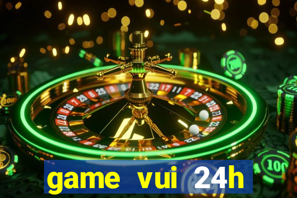 game vui 24h miễn phí