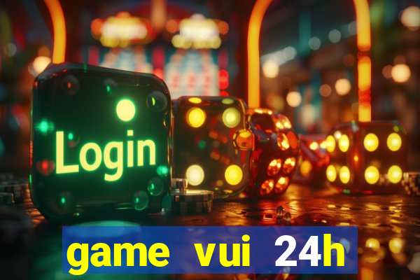 game vui 24h miễn phí