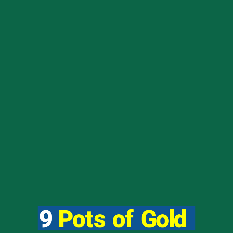 9 Pots of Gold