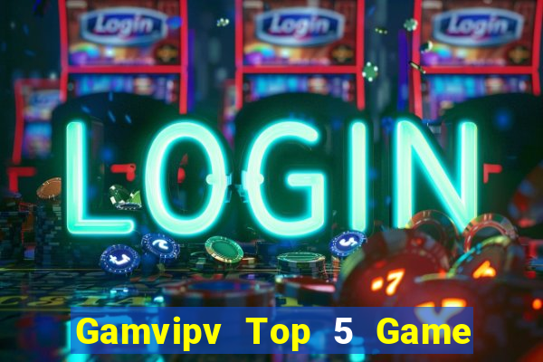 Gamvipv Top 5 Game Bài Đổi Thưởng