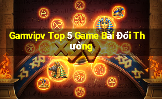 Gamvipv Top 5 Game Bài Đổi Thưởng