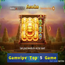 Gamvipv Top 5 Game Bài Đổi Thưởng