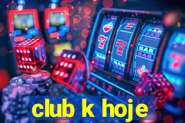 club k hoje