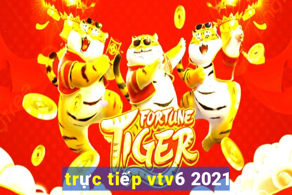 trực tiếp vtv6 2021