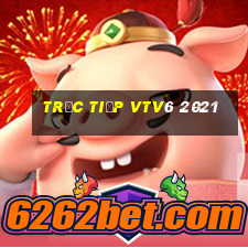 trực tiếp vtv6 2021