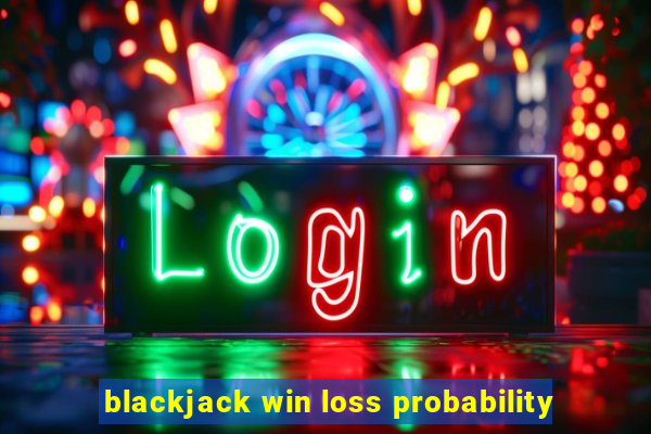 blackjack win loss probability