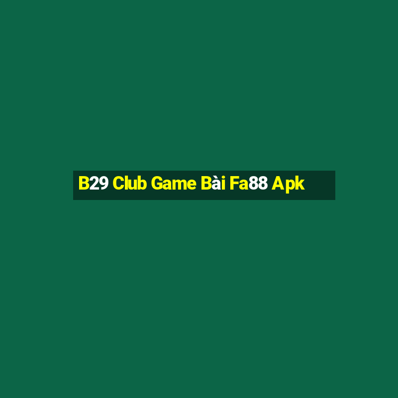 B29 Club Game Bài Fa88 Apk