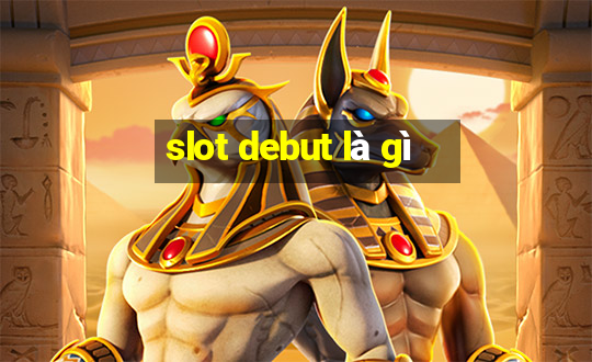 slot debut là gì