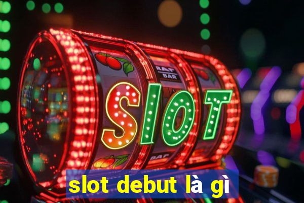 slot debut là gì