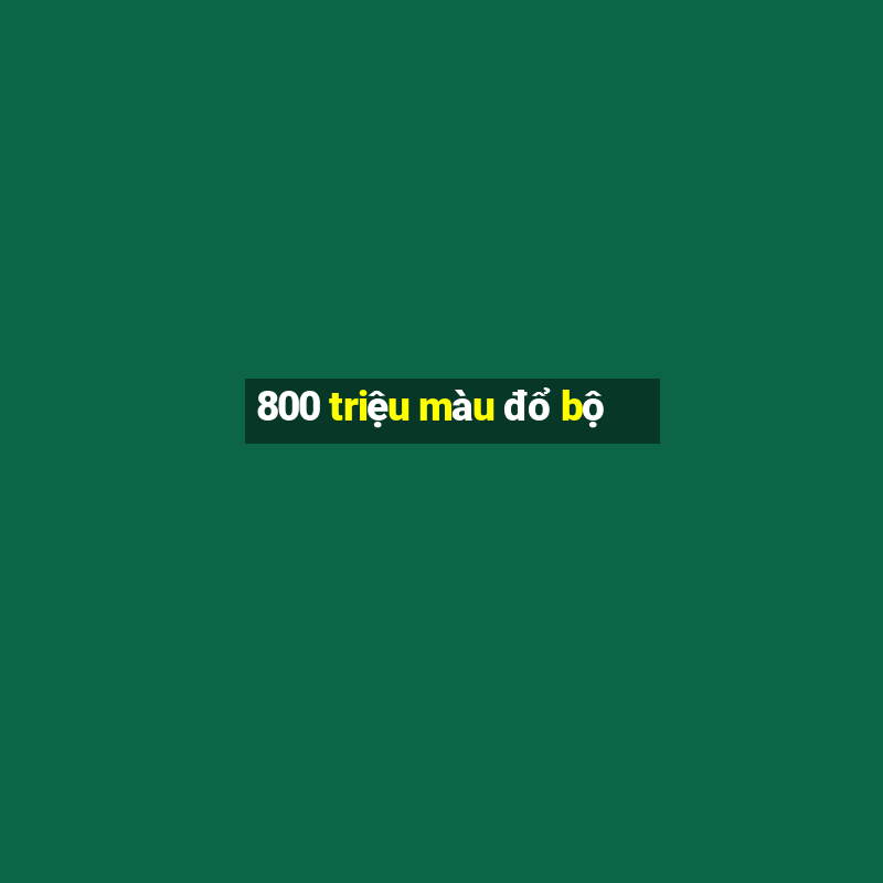 800 triệu màu đổ bộ