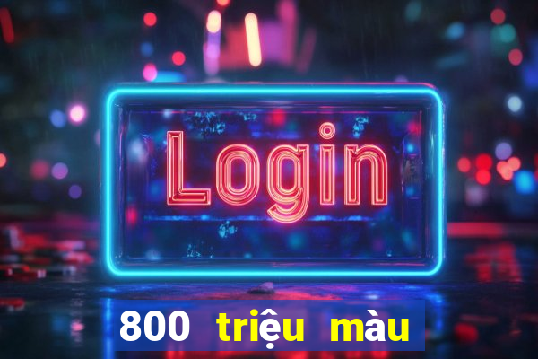 800 triệu màu đổ bộ