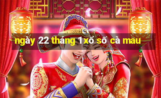 ngày 22 tháng 1 xổ số cà mau