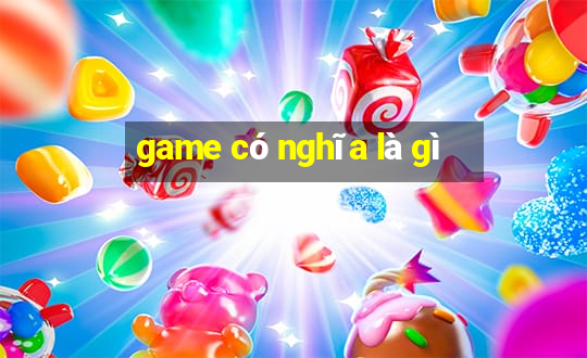 game có nghĩa là gì