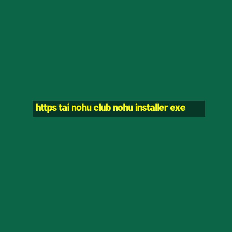 https tai nohu club nohu installer exe