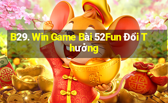 B29. Win Game Bài 52Fun Đổi Thưởng