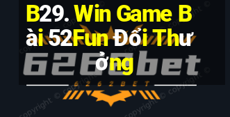 B29. Win Game Bài 52Fun Đổi Thưởng