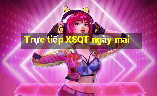 Trực tiếp XSQT ngày mai