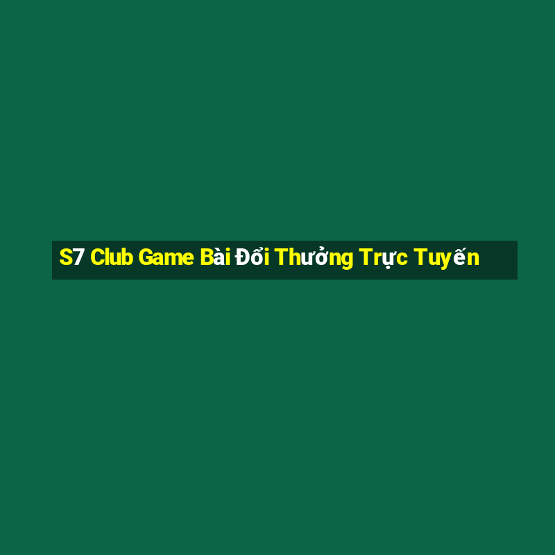 S7 Club Game Bài Đổi Thưởng Trực Tuyến