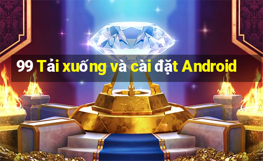 99 Tải xuống và cài đặt Android