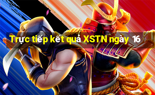 Trực tiếp kết quả XSTN ngày 16