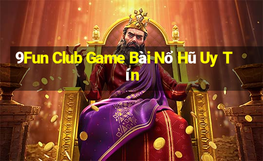 9Fun Club Game Bài Nổ Hũ Uy Tín