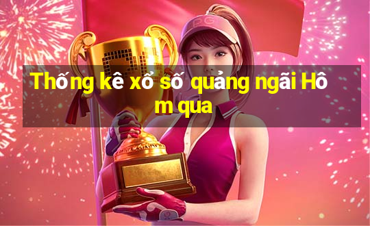 Thống kê xổ số quảng ngãi Hôm qua