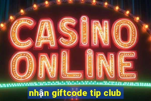 nhận giftcode tip club