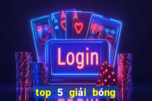 top 5 giải bóng đá châu âu