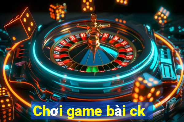 Chơi game bài ck