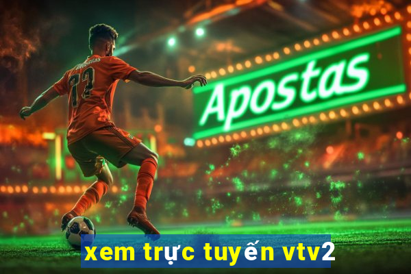 xem trực tuyến vtv2