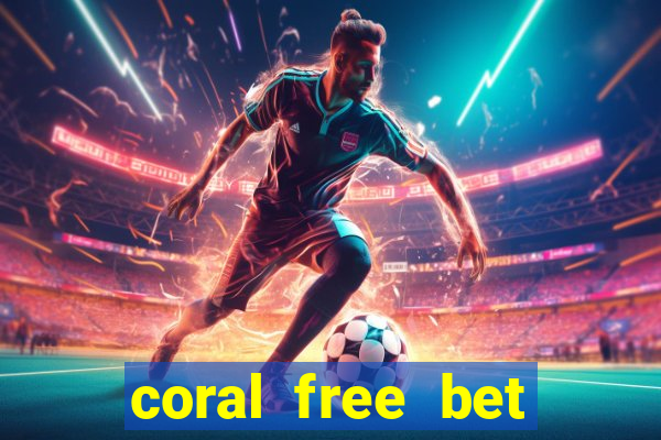 coral free bet sign up