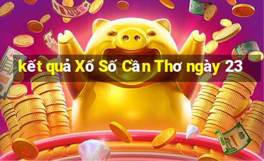 kết quả Xổ Số Cần Thơ ngày 23