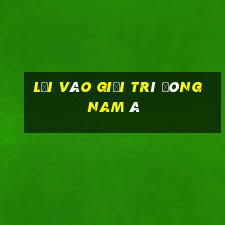 Lối vào giải trí Đông Nam Á