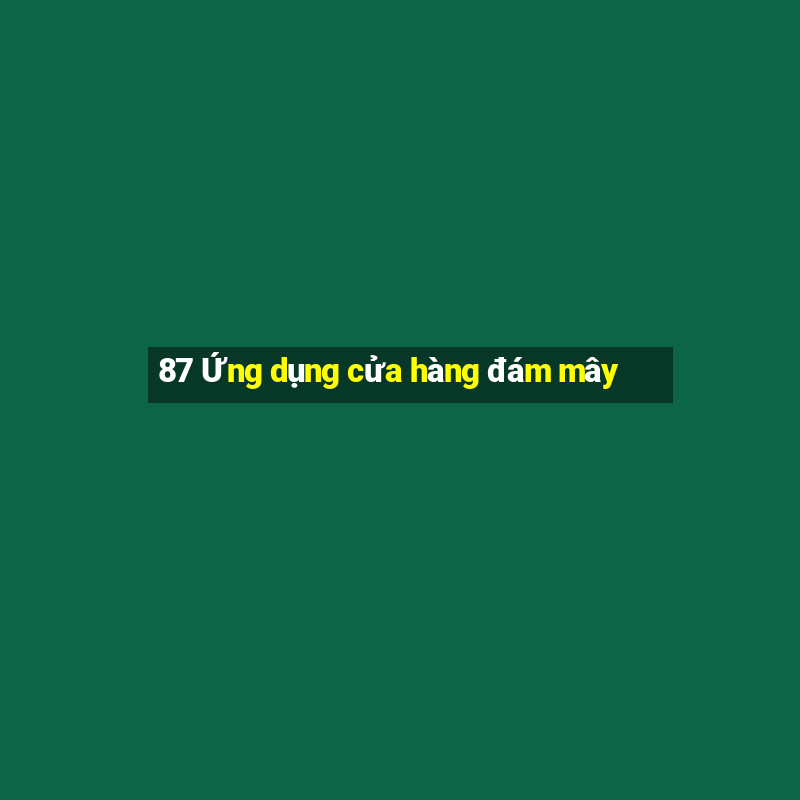 87 Ứng dụng cửa hàng đám mây