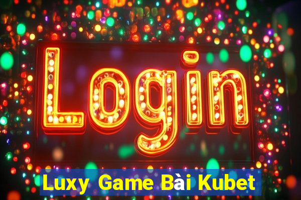 Luxy Game Bài Kubet