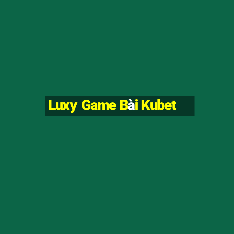 Luxy Game Bài Kubet