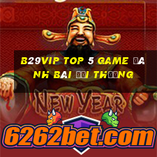 B29Vip Top 5 Game Đánh Bài Đổi Thưởng