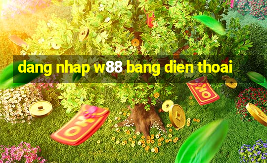 dang nhap w88 bang dien thoai