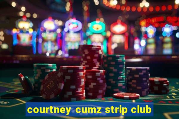 courtney cumz strip club