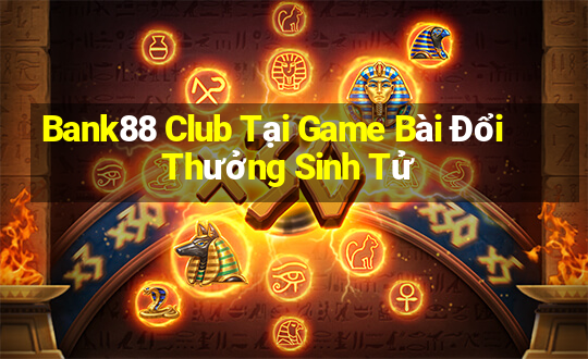 Bank88 Club Tại Game Bài Đổi Thưởng Sinh Tử