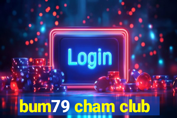 bum79 cham club