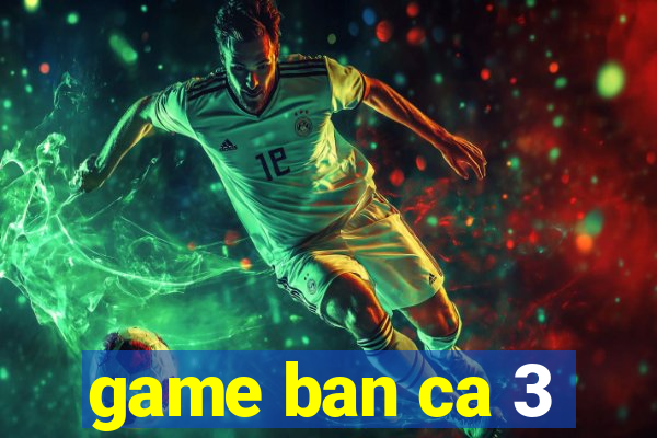 game ban ca 3