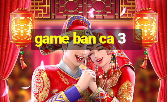 game ban ca 3