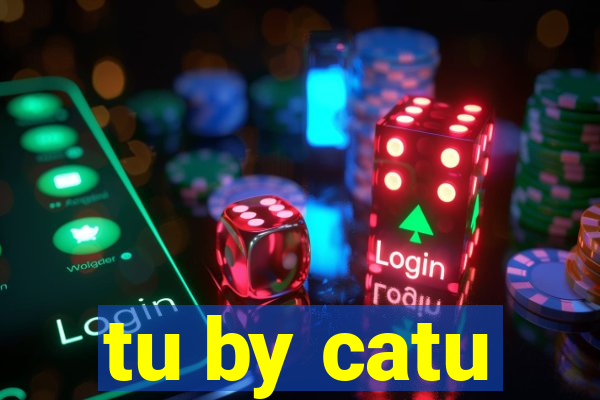 tu by catu