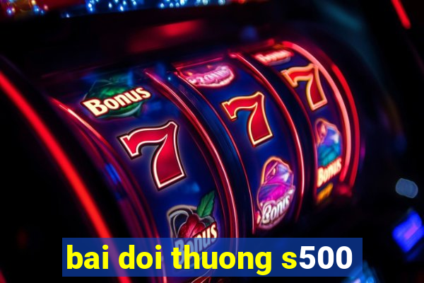 bai doi thuong s500