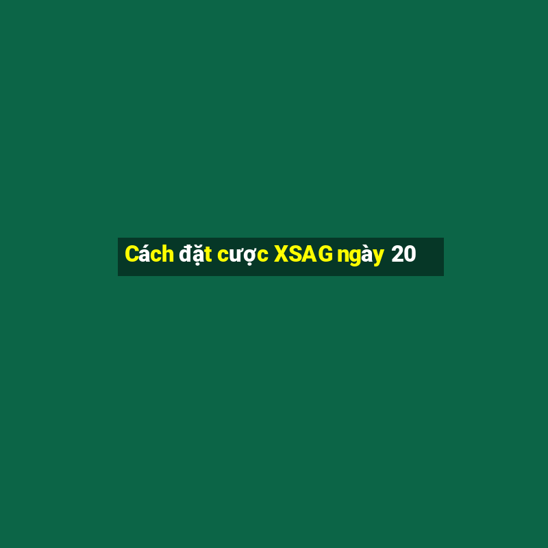 Cách đặt cược XSAG ngày 20