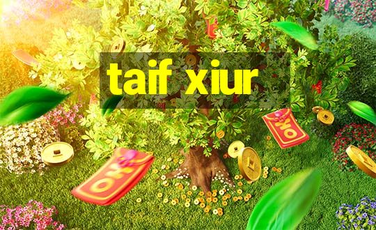 taif xiur