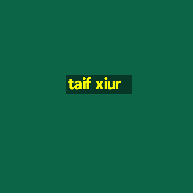 taif xiur