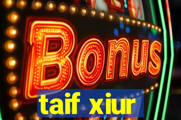 taif xiur