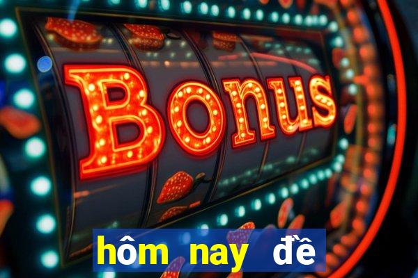 hôm nay đề về mấy